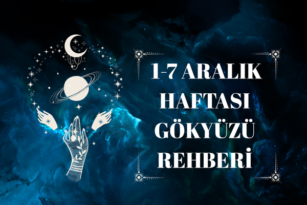🌟 1-7 Aralık Haftası Gökyüzü Rehberi
